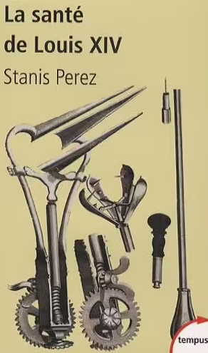 La Santé de Louis XIV une biohistoire du Roi Soleil,